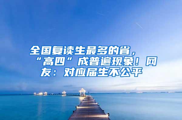 全国复读生最多的省，“高四”成普遍现象！网友：对应届生不公平