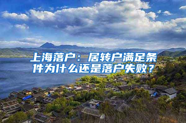 上海落户：居转户满足条件为什么还是落户失败？