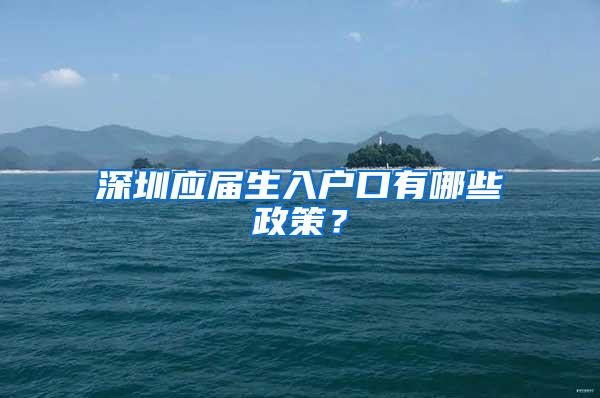 深圳应届生入户口有哪些政策？