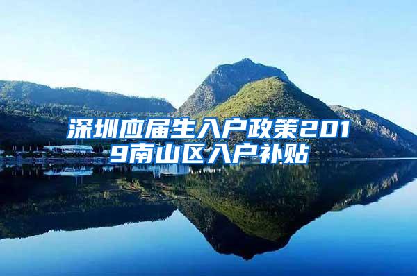 深圳应届生入户政策2019南山区入户补贴