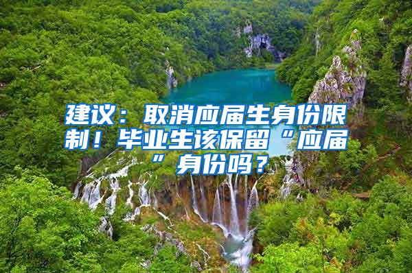 建议：取消应届生身份限制！毕业生该保留“应届”身份吗？