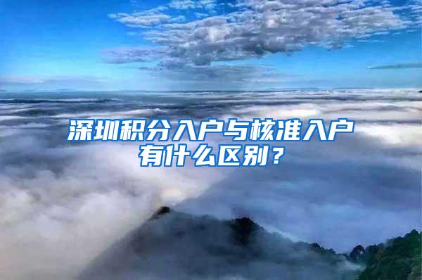 深圳积分入户与核准入户有什么区别？