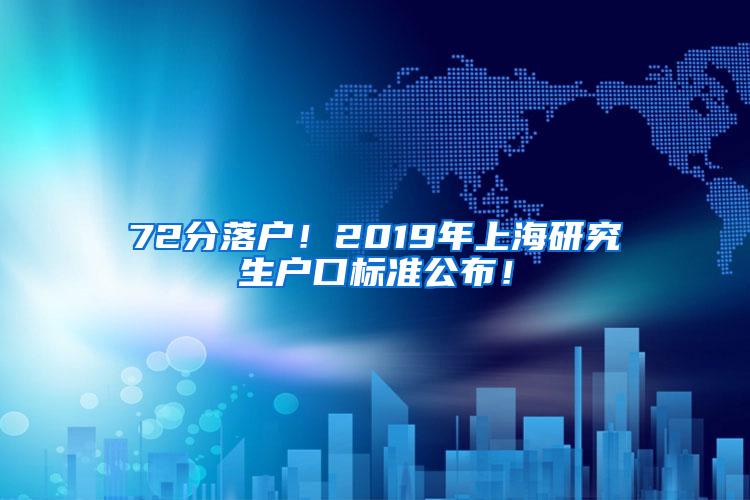 72分落户！2019年上海研究生户口标准公布！