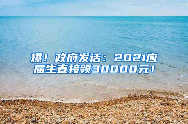 爆！政府发话：2021应届生直接领30000元！