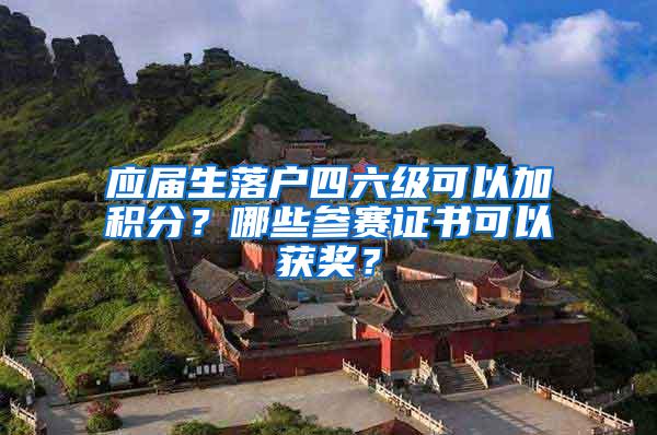 应届生落户四六级可以加积分？哪些参赛证书可以获奖？