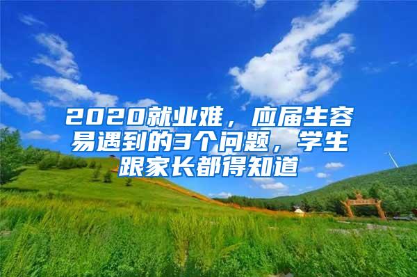 2020就业难，应届生容易遇到的3个问题，学生跟家长都得知道