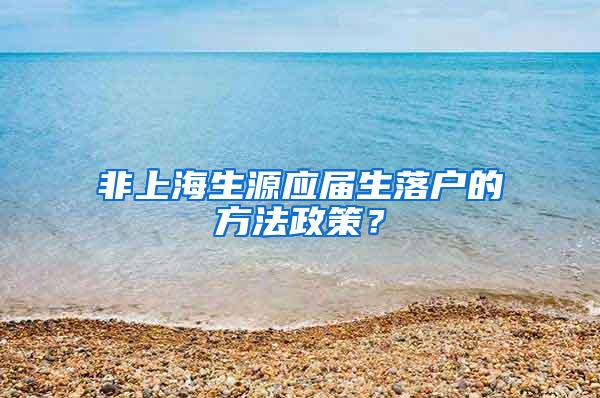 非上海生源应届生落户的方法政策？