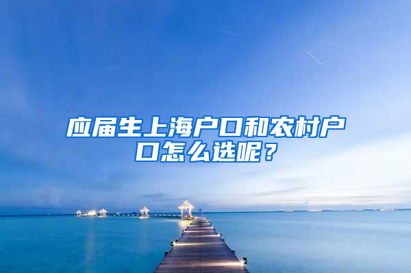 应届生上海户口和农村户口怎么选呢？