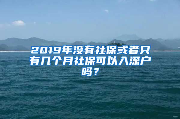 2019年没有社保或者只有几个月社保可以入深户吗？