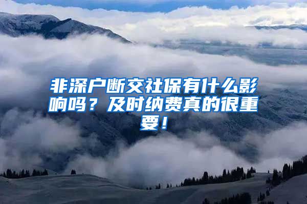 非深户断交社保有什么影响吗？及时纳费真的很重要！