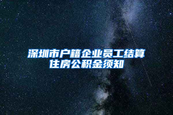 深圳市户籍企业员工结算住房公积金须知