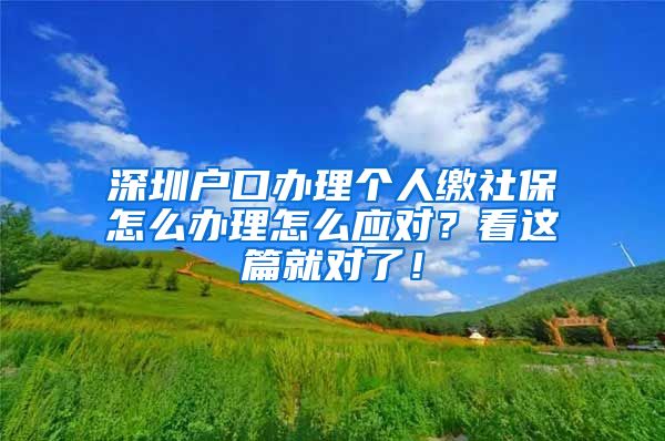 深圳户口办理个人缴社保怎么办理怎么应对？看这篇就对了！