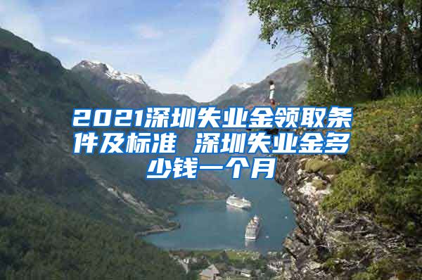 2021深圳失业金领取条件及标准 深圳失业金多少钱一个月