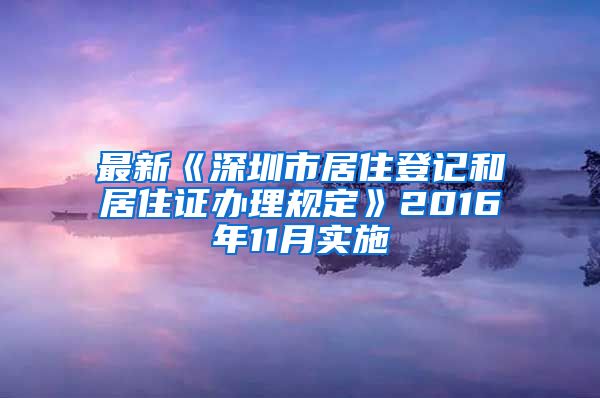 最新《深圳市居住登记和居住证办理规定》2016年11月实施