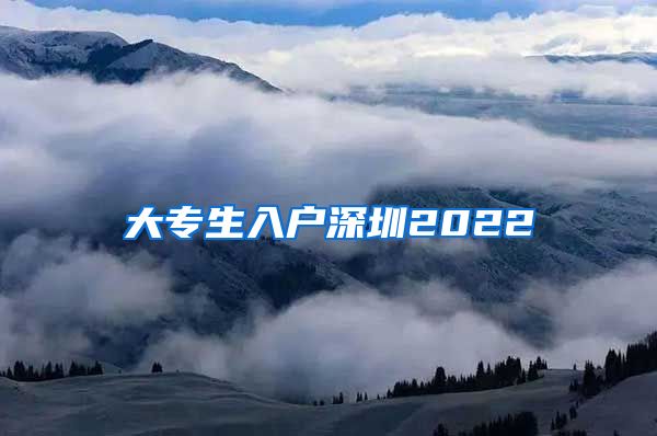 大专生入户深圳2022