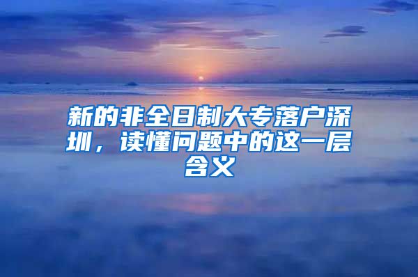 新的非全日制大专落户深圳，读懂问题中的这一层含义