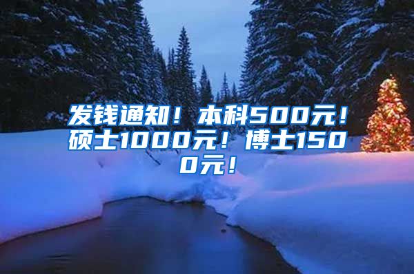 发钱通知！本科500元！硕士1000元！博士1500元！