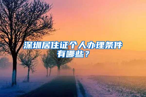 深圳居住证个人办理条件有哪些？