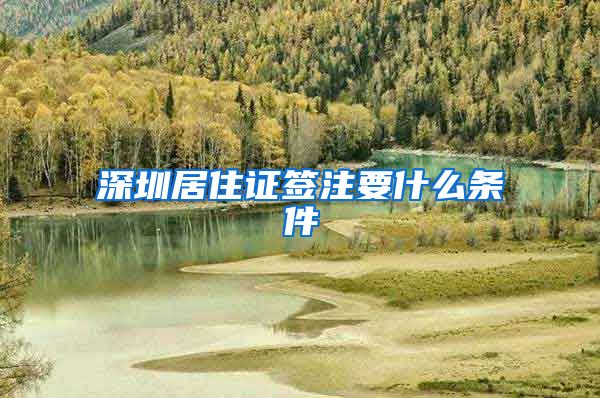 深圳居住证签注要什么条件