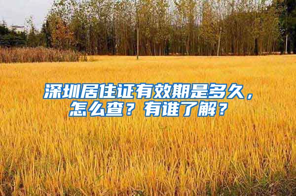 深圳居住证有效期是多久，怎么查？有谁了解？