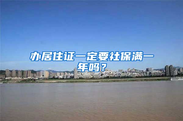 办居住证一定要社保满一年吗？