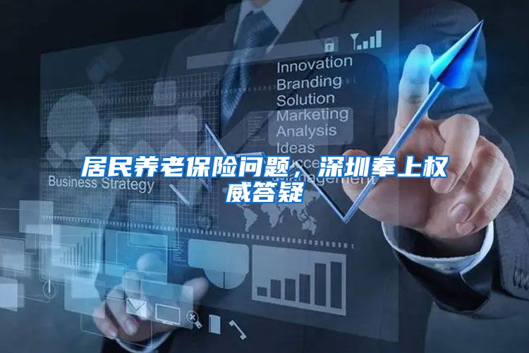 居民养老保险问题，深圳奉上权威答疑