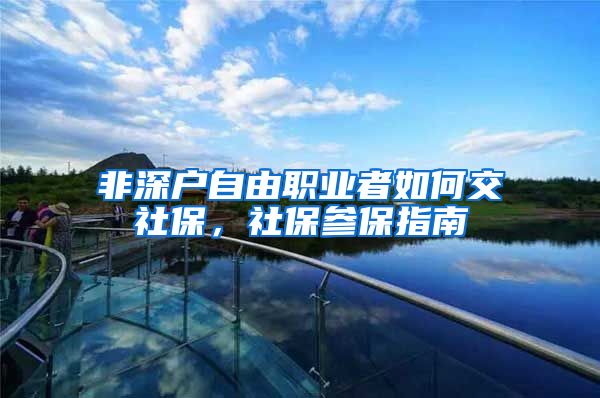 非深户自由职业者如何交社保，社保参保指南