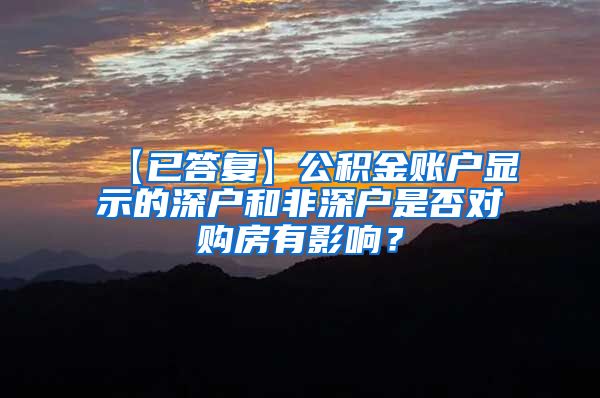 【已答复】公积金账户显示的深户和非深户是否对购房有影响？