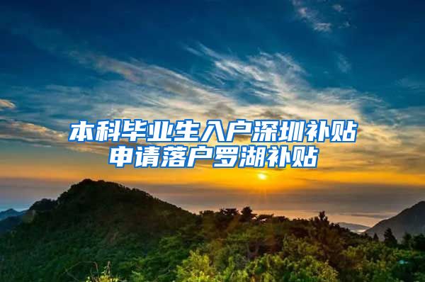 本科毕业生入户深圳补贴申请落户罗湖补贴