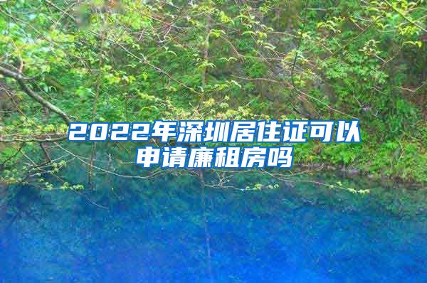 2022年深圳居住证可以申请廉租房吗