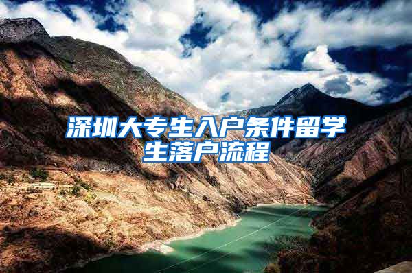 深圳大专生入户条件留学生落户流程