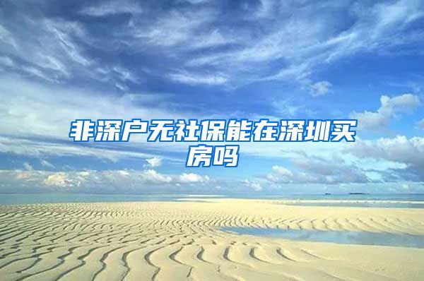 非深户无社保能在深圳买房吗