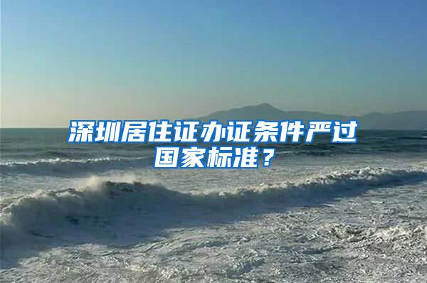 深圳居住证办证条件严过国家标准？