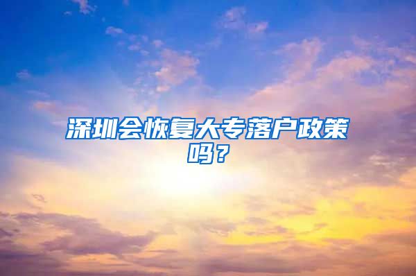 深圳会恢复大专落户政策吗？