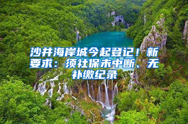 沙井海岸城今起登记！新要求：须社保未中断、无补缴纪录