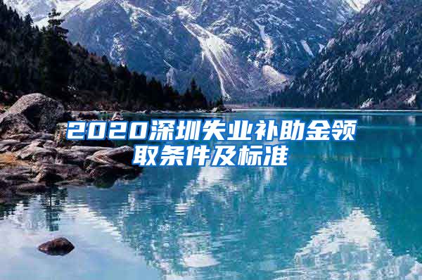 2020深圳失业补助金领取条件及标准