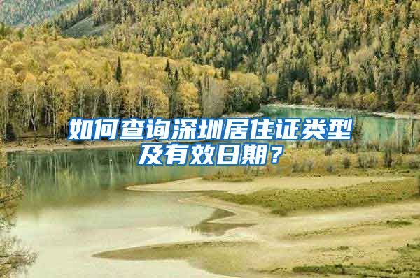 如何查询深圳居住证类型及有效日期？