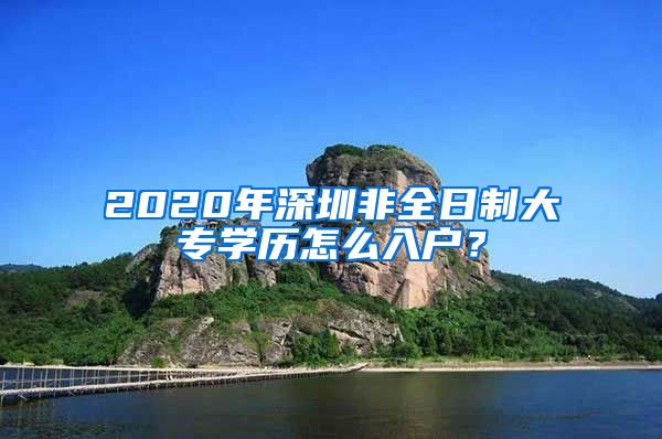 2020年深圳非全日制大专学历怎么入户？