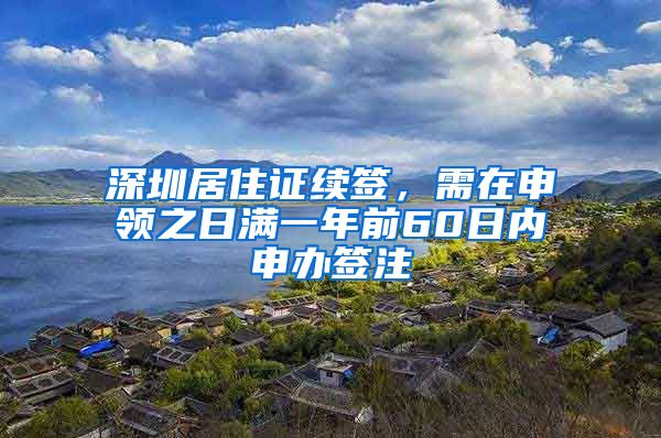深圳居住证续签，需在申领之日满一年前60日内申办签注