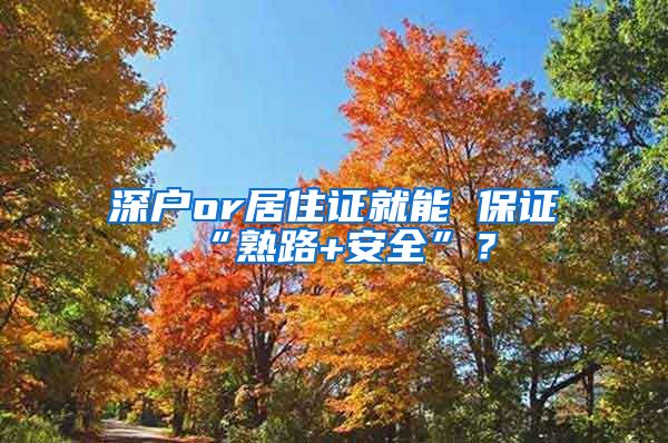 深户or居住证就能 保证“熟路+安全”？