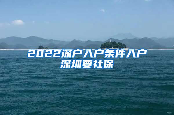 2022深户入户条件入户深圳要社保