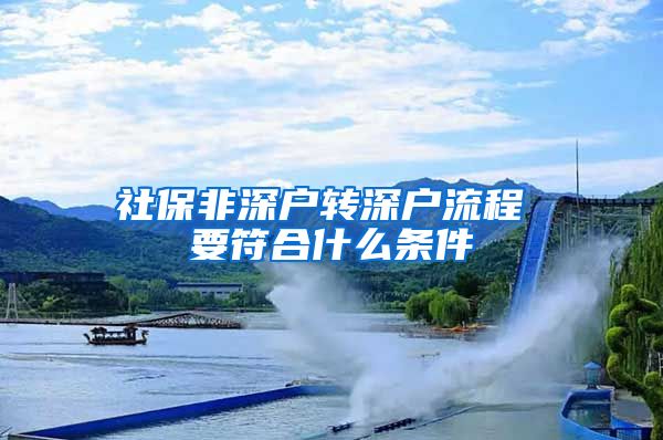 社保非深户转深户流程 要符合什么条件