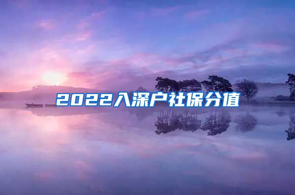 2022入深户社保分值