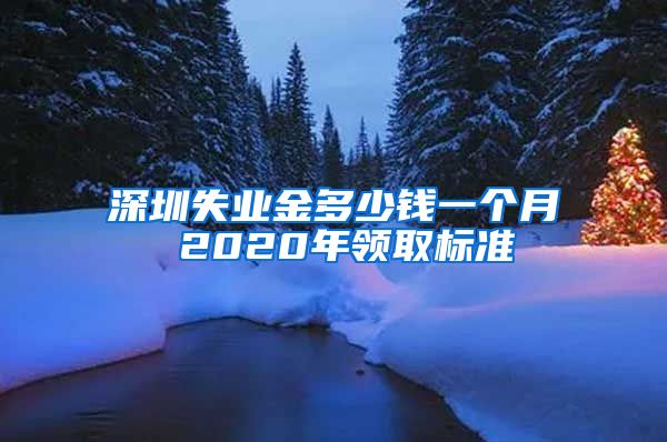 深圳失业金多少钱一个月 2020年领取标准