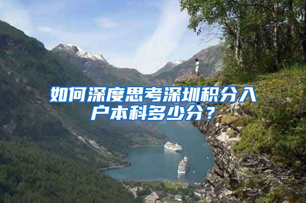 如何深度思考深圳积分入户本科多少分？