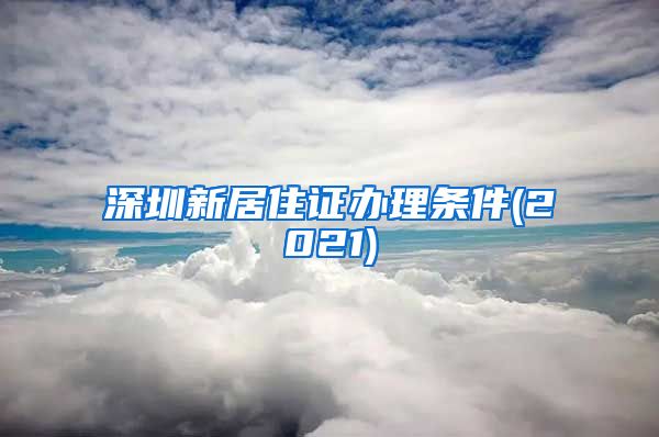 深圳新居住证办理条件(2021)