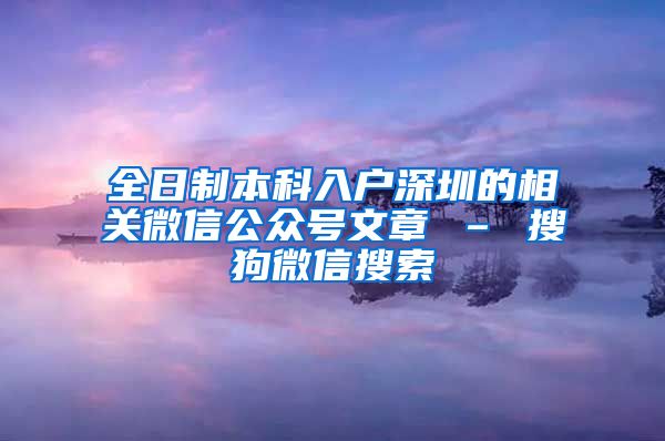 全日制本科入户深圳的相关微信公众号文章 – 搜狗微信搜索