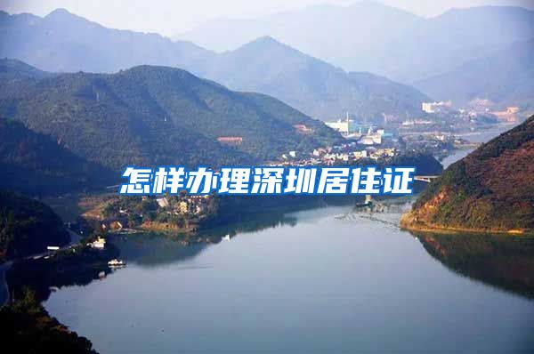 怎样办理深圳居住证