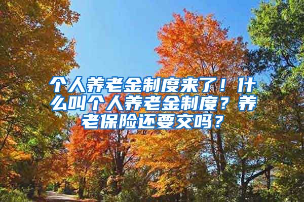 个人养老金制度来了！什么叫个人养老金制度？养老保险还要交吗？