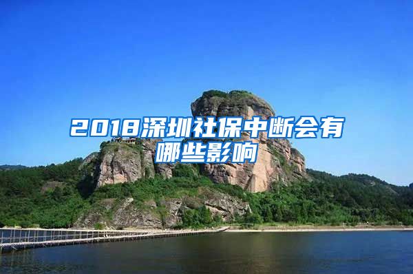 2018深圳社保中断会有哪些影响
